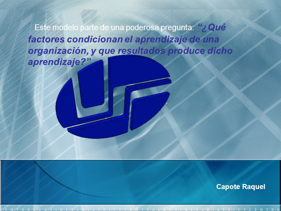 Este modelo parte de una poderosa pregunta: ¿Qué factores condicionan el aprendizaje de una organización, y que resultados produce dicho aprendizaje