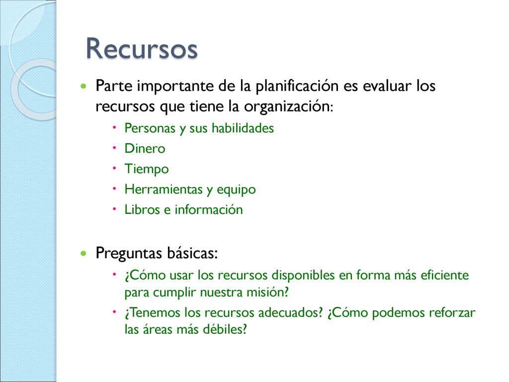 Recursos Parte importante de la planificación es evaluar los recursos que tiene la organización: Personas y sus habilidades.