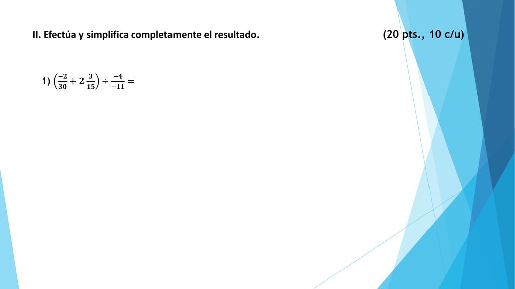 II. Efectúa y simplifica completamente el resultado. (20 pts., 10 c/u)