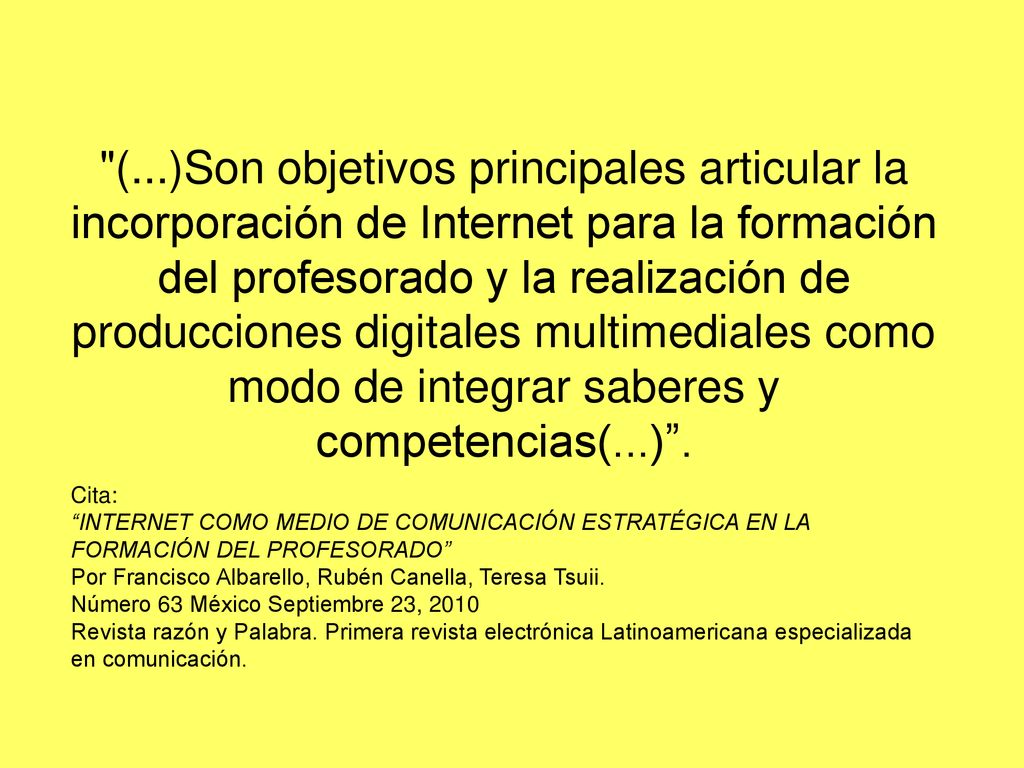 (...)Son objetivos principales articular la incorporación de Internet para la formación del profesorado y la realización de producciones digitales multimediales como modo de integrar saberes y competencias(...) .