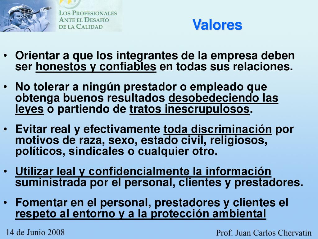 Valores Orientar a que los integrantes de la empresa deben ser honestos y confiables en todas sus relaciones.
