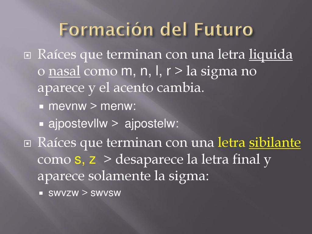 Formación del Futuro Raíces que terminan con una letra liquida o nasal como m, n, l, r > la sigma no aparece y el acento cambia.