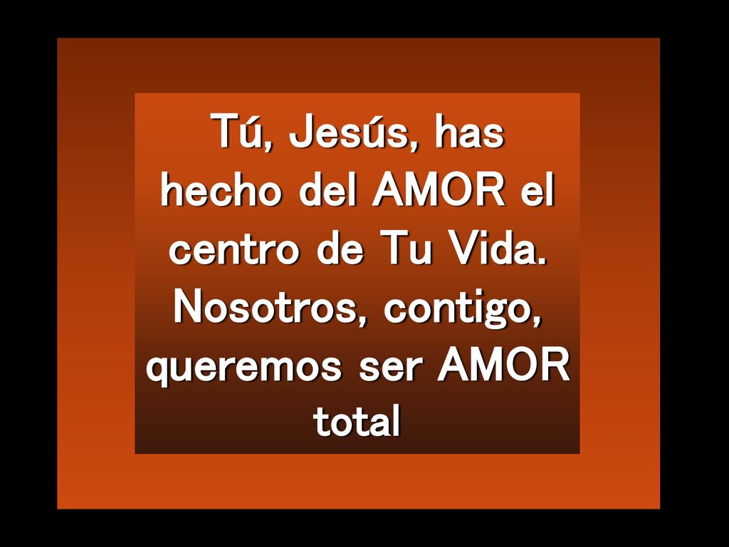 Tú, Jesús, has hecho del AMOR el centro de Tu Vida