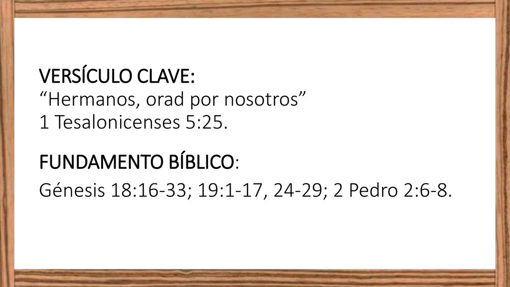 VERSÍCULO CLAVE: Hermanos, orad por nosotros 1 Tesalonicenses 5:25.