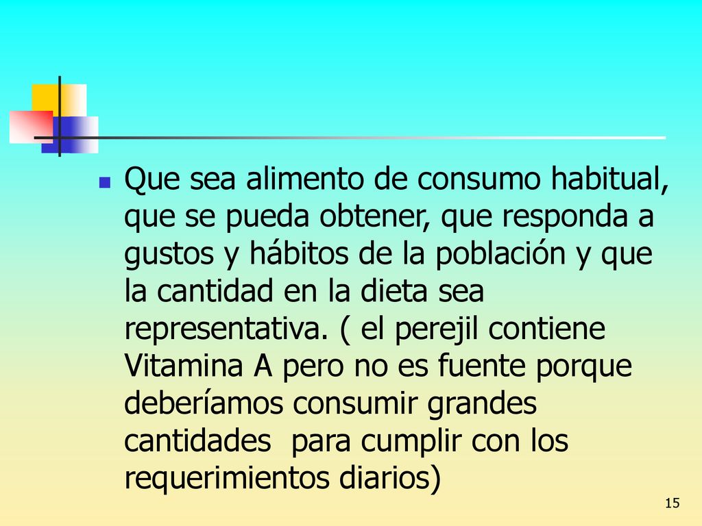 Que sea alimento de consumo habitual, que se pueda obtener, que responda a gustos y hábitos de la población y que la cantidad en la dieta sea representativa.