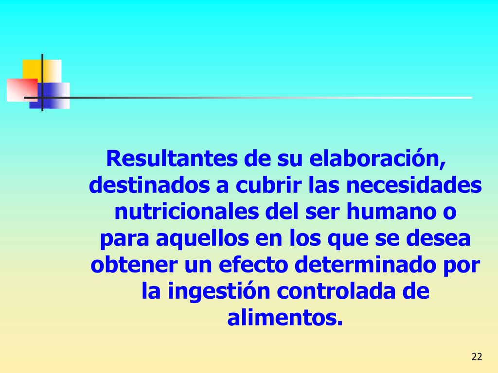 Resultantes de su elaboración, destinados a cubrir las necesidades nutricionales del ser humano o para aquellos en los que se desea obtener un efecto determinado por la ingestión controlada de alimentos.