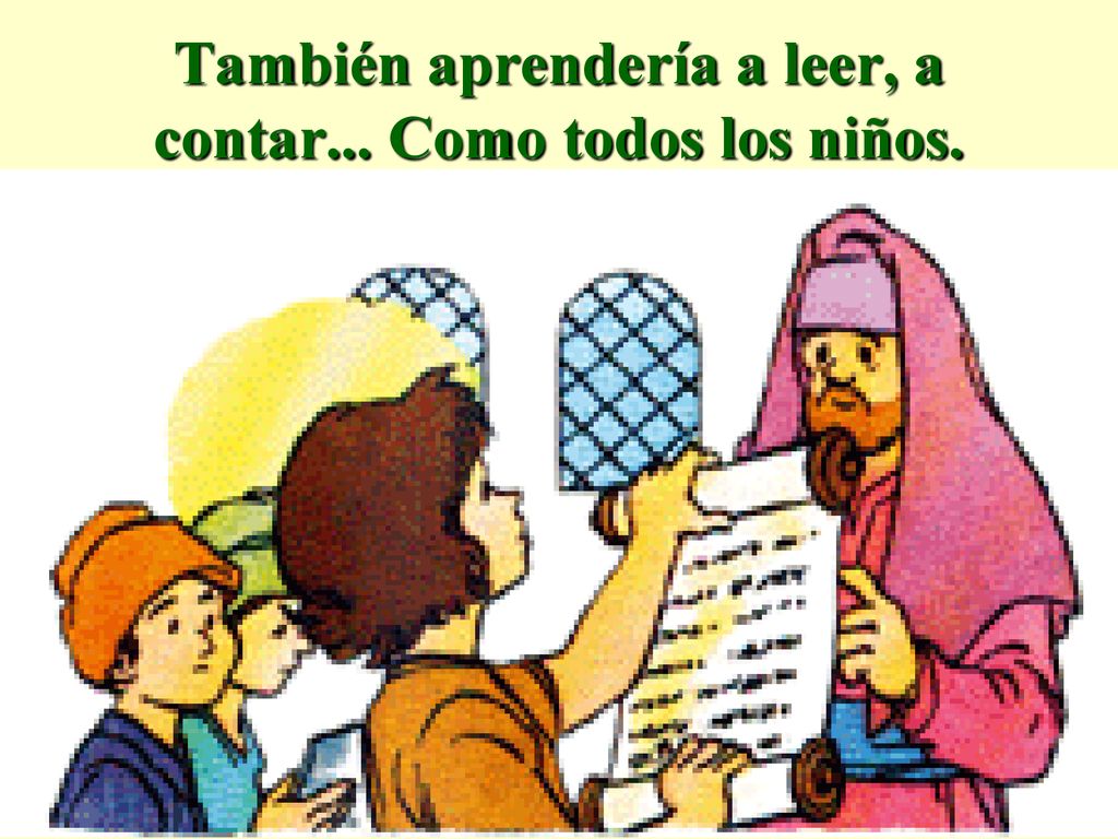 También aprendería a leer, a contar... Como todos los niños.