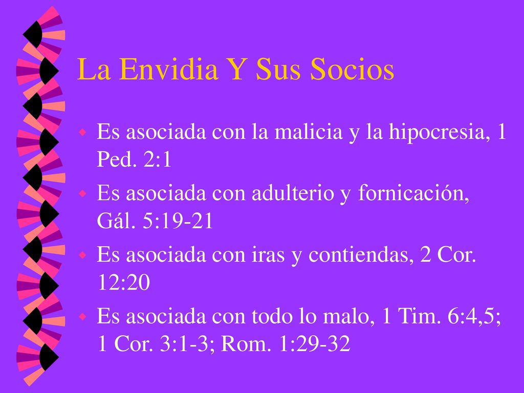 La Envidia Y Sus Socios Es asociada con la malicia y la hipocresia, 1 Ped. 2:1. Es asociada con adulterio y fornicación, Gál. 5: