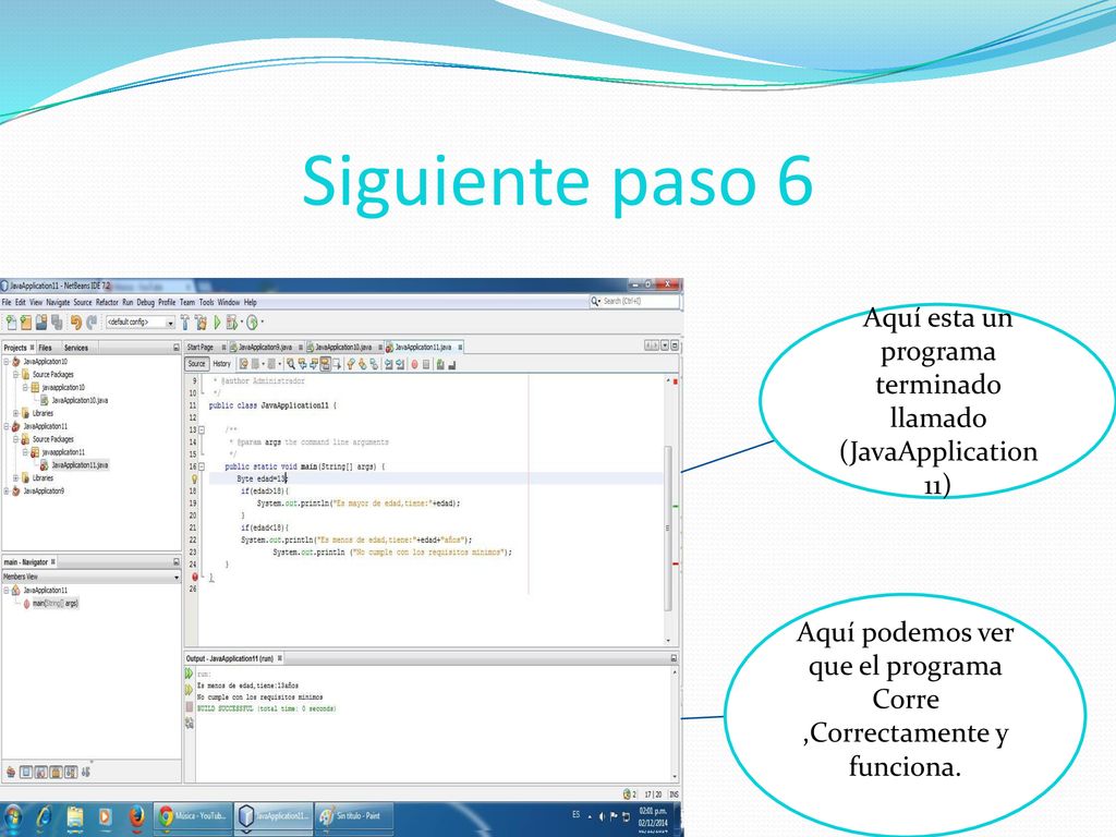 Siguiente paso 6 Aquí esta un programa terminado llamado (JavaApplication 11) Aquí podemos ver que el programa Corre ,Correctamente y funciona.