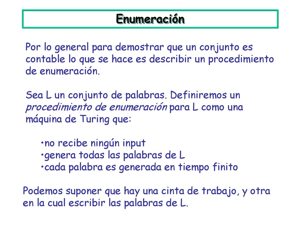 Enumeración Por lo general para demostrar que un conjunto es contable lo que se hace es describir un procedimiento de enumeración.
