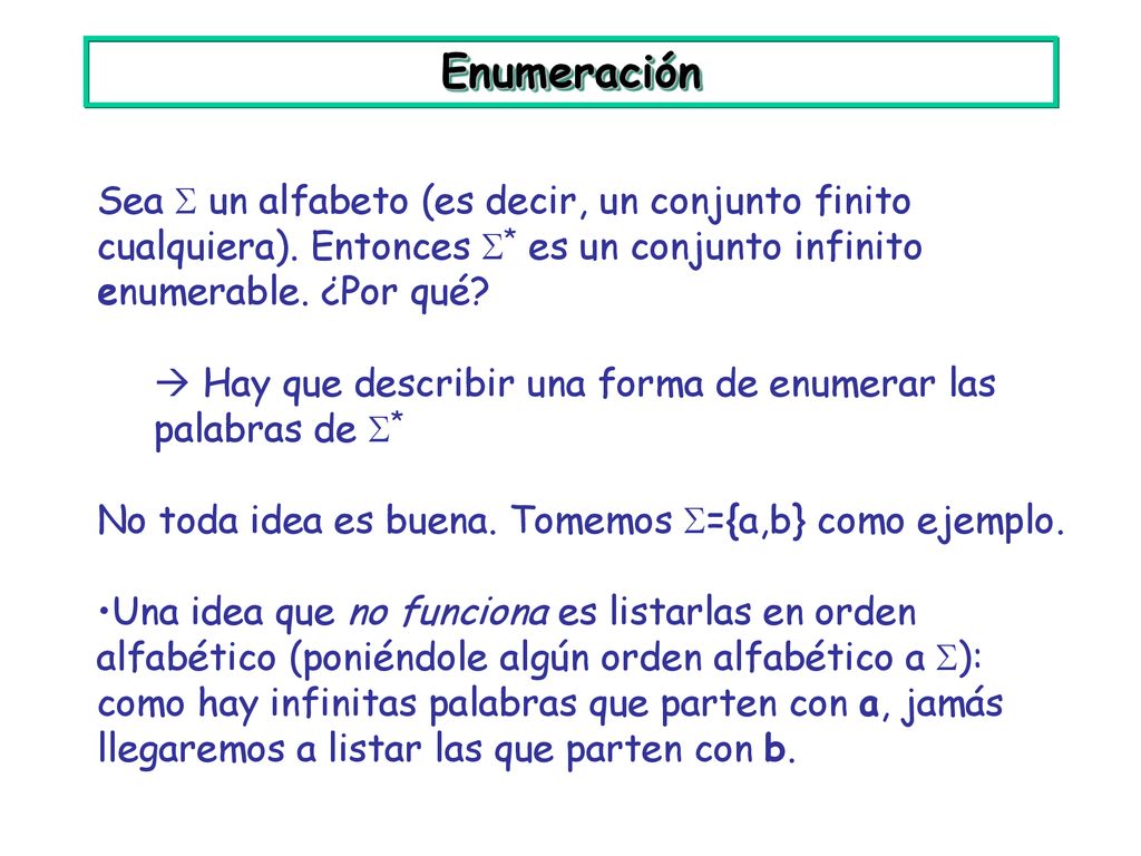 Enumeración Sea  un alfabeto (es decir, un conjunto finito cualquiera). Entonces * es un conjunto infinito enumerable. ¿Por qué