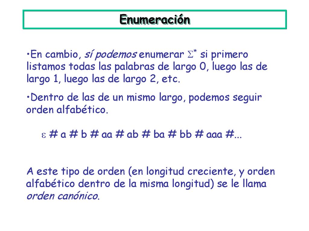 Enumeración En cambio, sí podemos enumerar * si primero listamos todas las palabras de largo 0, luego las de largo 1, luego las de largo 2, etc.