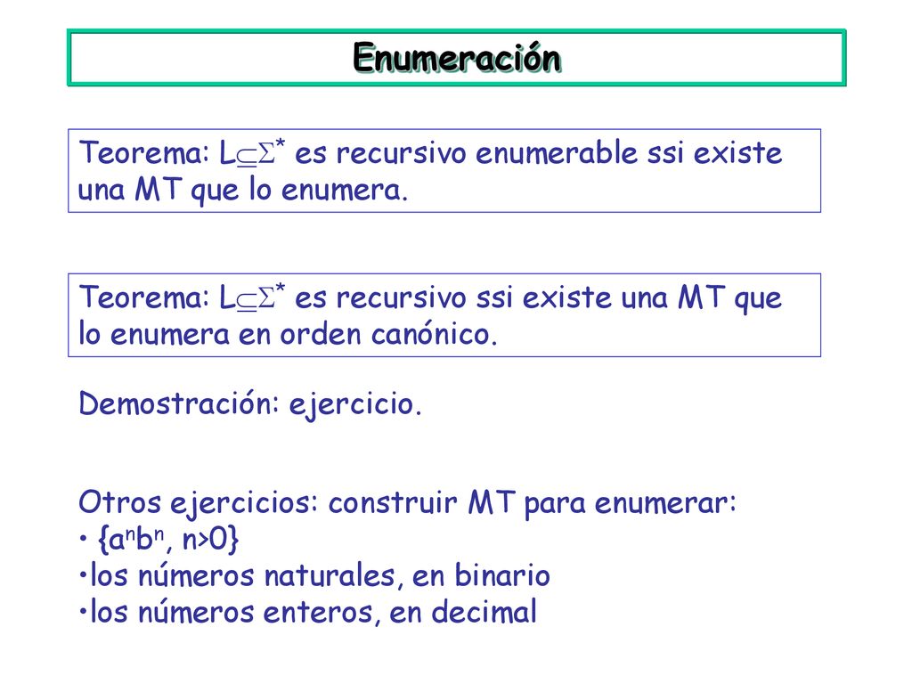 Enumeración Teorema: L* es recursivo enumerable ssi existe una MT que lo enumera.