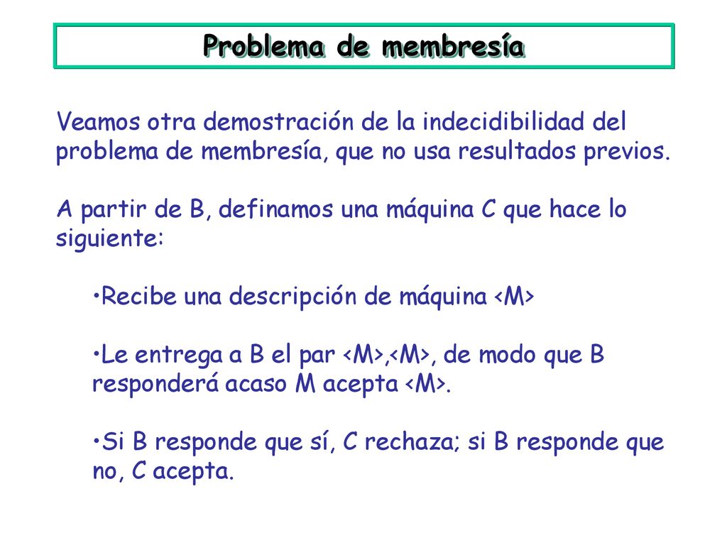 Problema de membresía Veamos otra demostración de la indecidibilidad del problema de membresía, que no usa resultados previos.