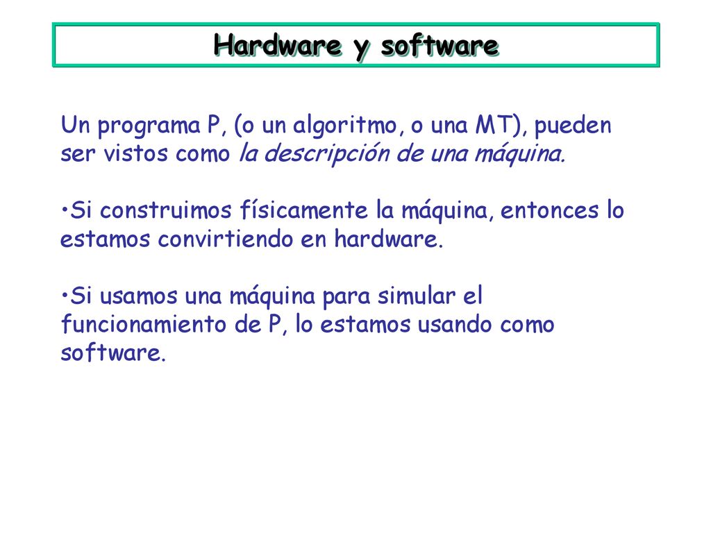 Hardware y software Un programa P, (o un algoritmo, o una MT), pueden ser vistos como la descripción de una máquina.