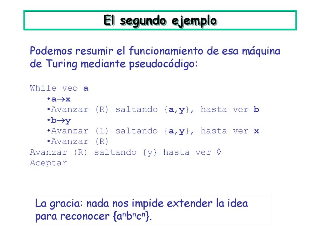 El segundo ejemplo Podemos resumir el funcionamiento de esa máquina de Turing mediante pseudocódigo:
