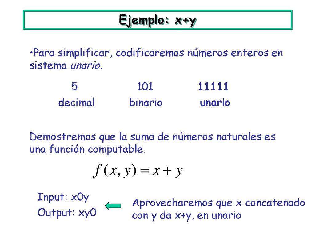 Ejemplo: x+y Para simplificar, codificaremos números enteros en sistema unario. 5. decimal