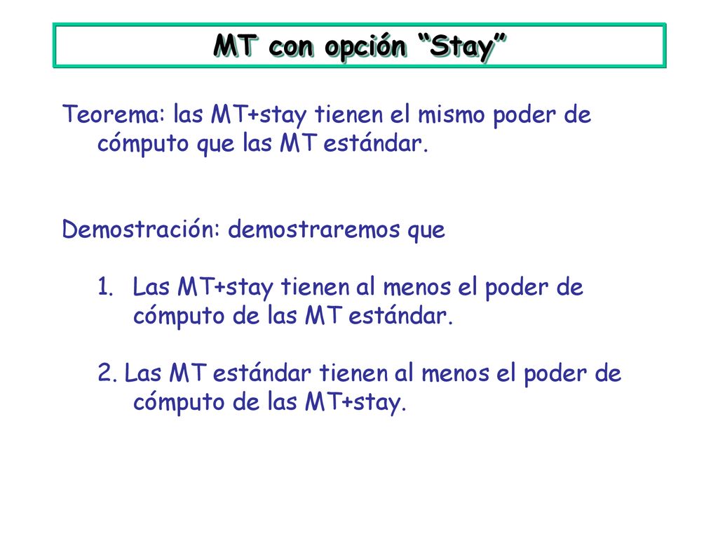 MT con opción Stay Teorema: las MT+stay tienen el mismo poder de cómputo que las MT estándar. Demostración: demostraremos que.