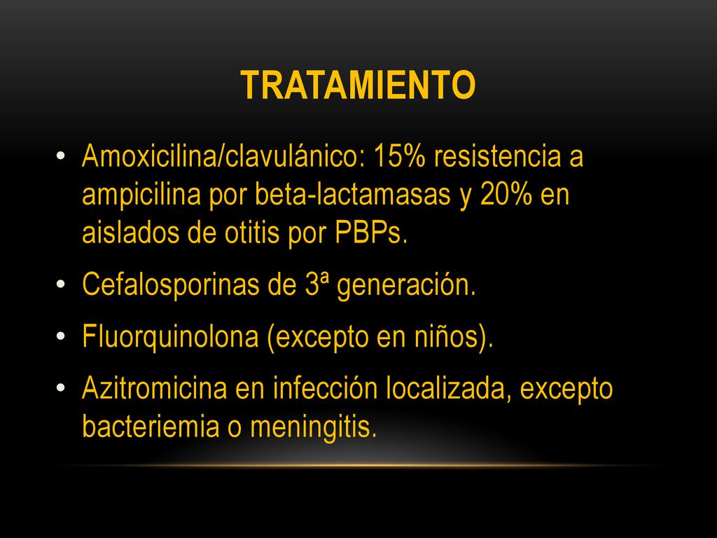 Tratamiento Amoxicilina/clavulánico: 15% resistencia a ampicilina por beta-lactamasas y 20% en aislados de otitis por PBPs.