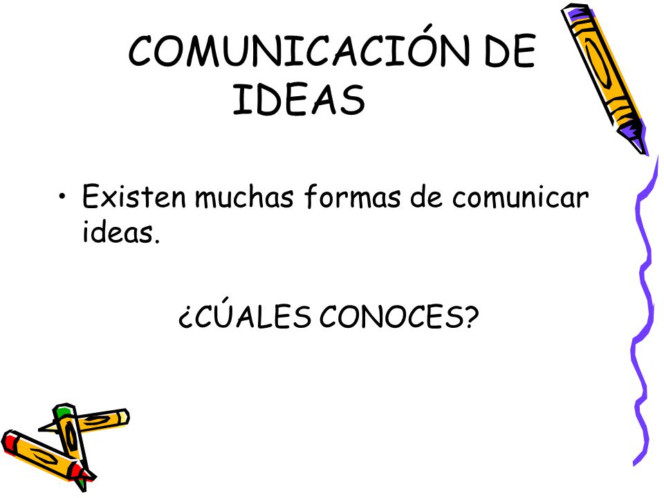 COMUNICACIÓN DE IDEAS Existen muchas formas de comunicar ideas.