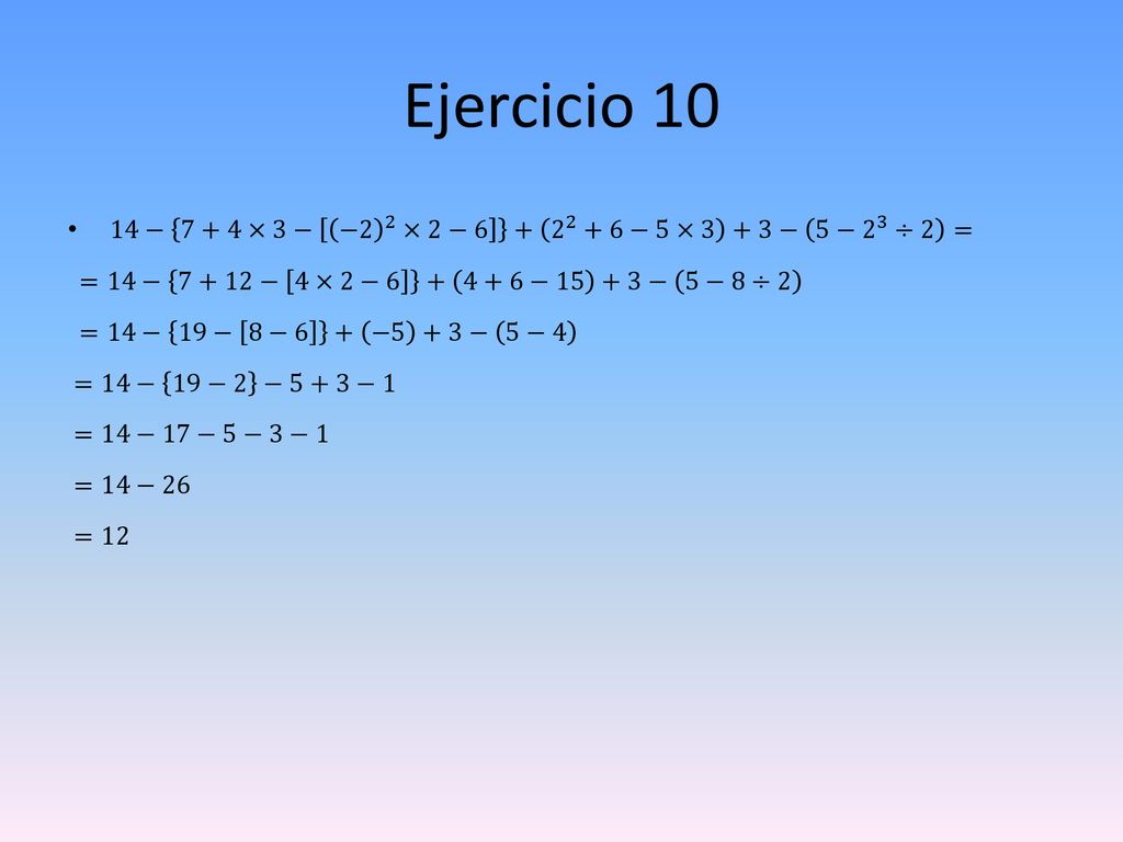Ejercicio 10 14− 7+4×3− −2 2 ×2− −5×3 +3− 5− 2 3 ÷2 =