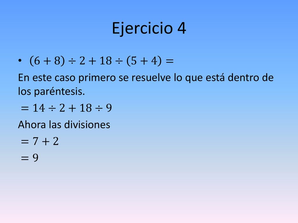 Ejercicio ÷2+18÷ 5+4 = En este caso primero se resuelve lo que está dentro de los paréntesis.