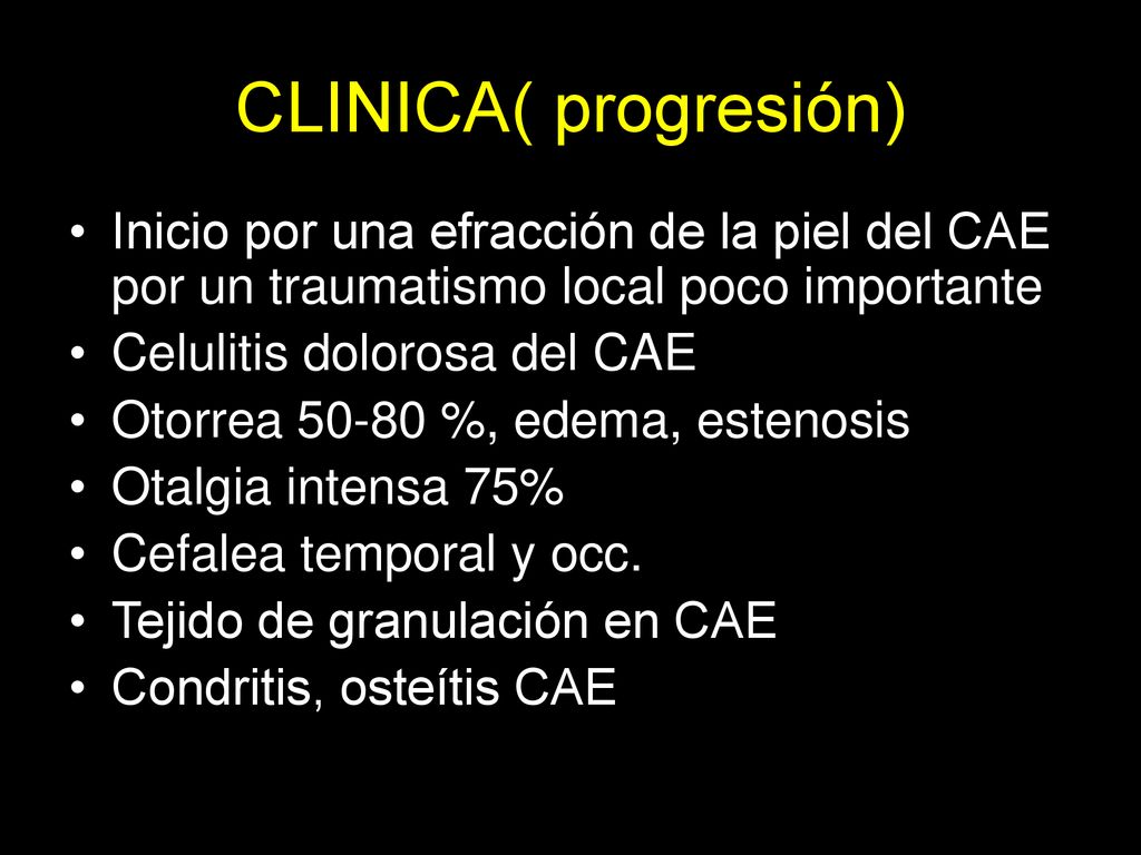 CLINICA( progresión) Inicio por una efracción de la piel del CAE por un traumatismo local poco importante.