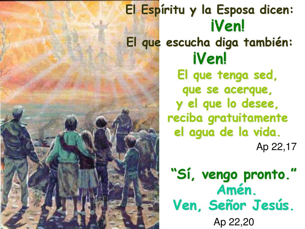 Sí, vengo pronto. Amén. Ven, Señor Jesús. Ap 22,20