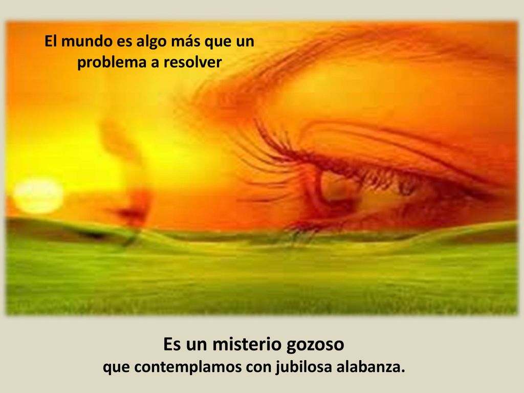 Es un misterio gozoso El mundo es algo más que un problema a resolver