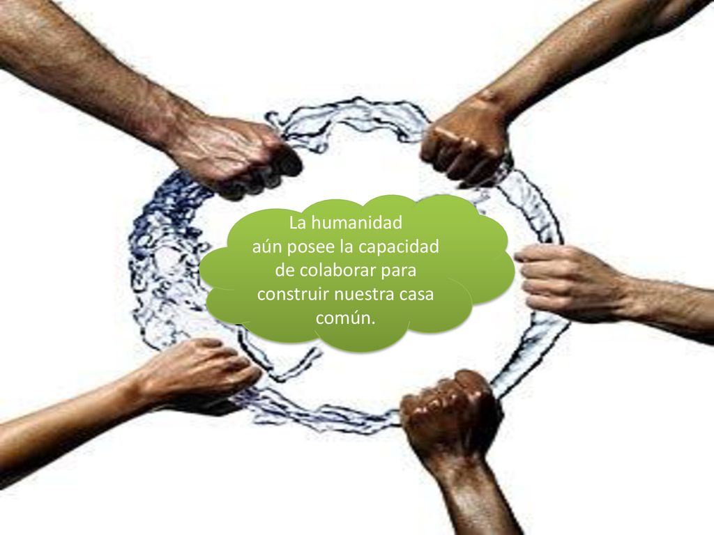 aún posee la capacidad de colaborar para construir nuestra casa común.