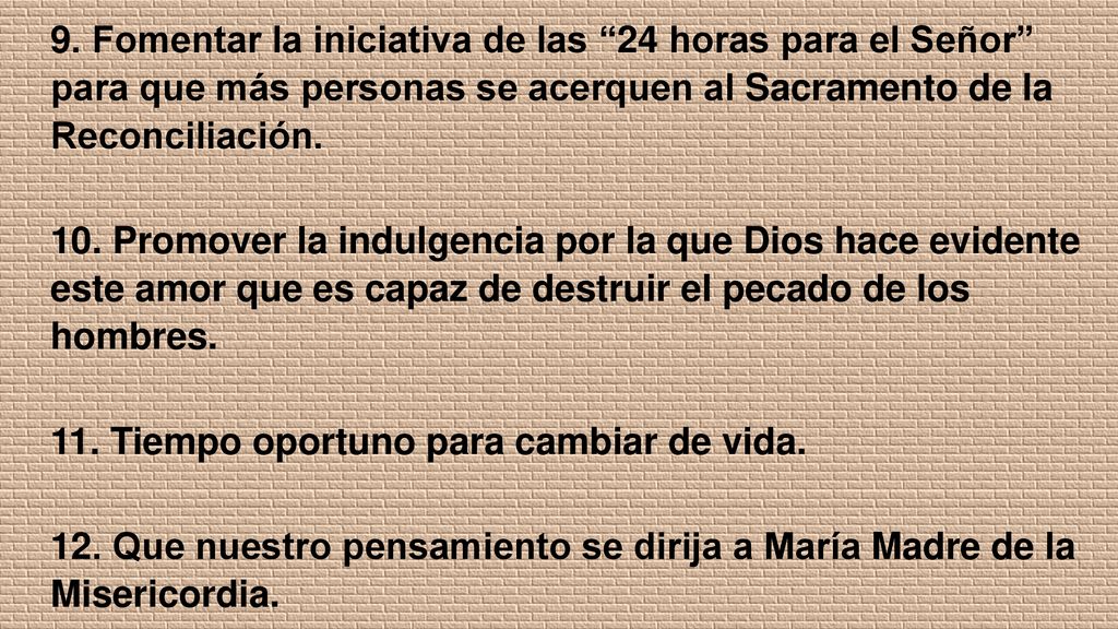 9. Fomentar la iniciativa de las 24 horas para el Señor para que más personas se acerquen al Sacramento de la Reconciliación.