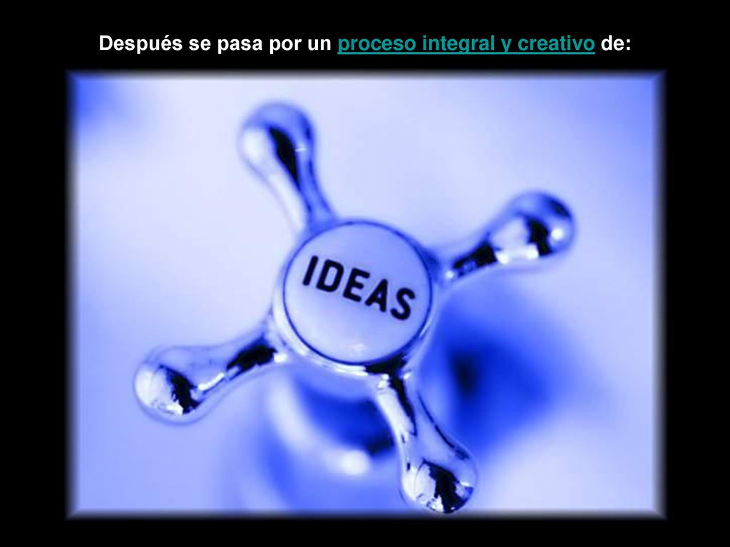 Después se pasa por un proceso integral y creativo de:
