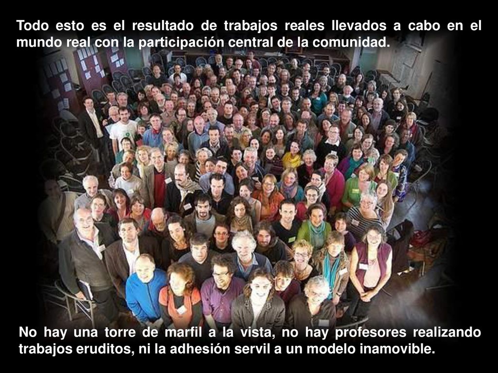 Todo esto es el resultado de trabajos reales llevados a cabo en el mundo real con la participación central de la comunidad.