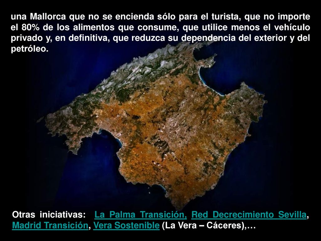 una Mallorca que no se encienda sólo para el turista, que no importe el 80% de los alimentos que consume, que utilice menos el vehículo privado y, en definitiva, que reduzca su dependencia del exterior y del petróleo.