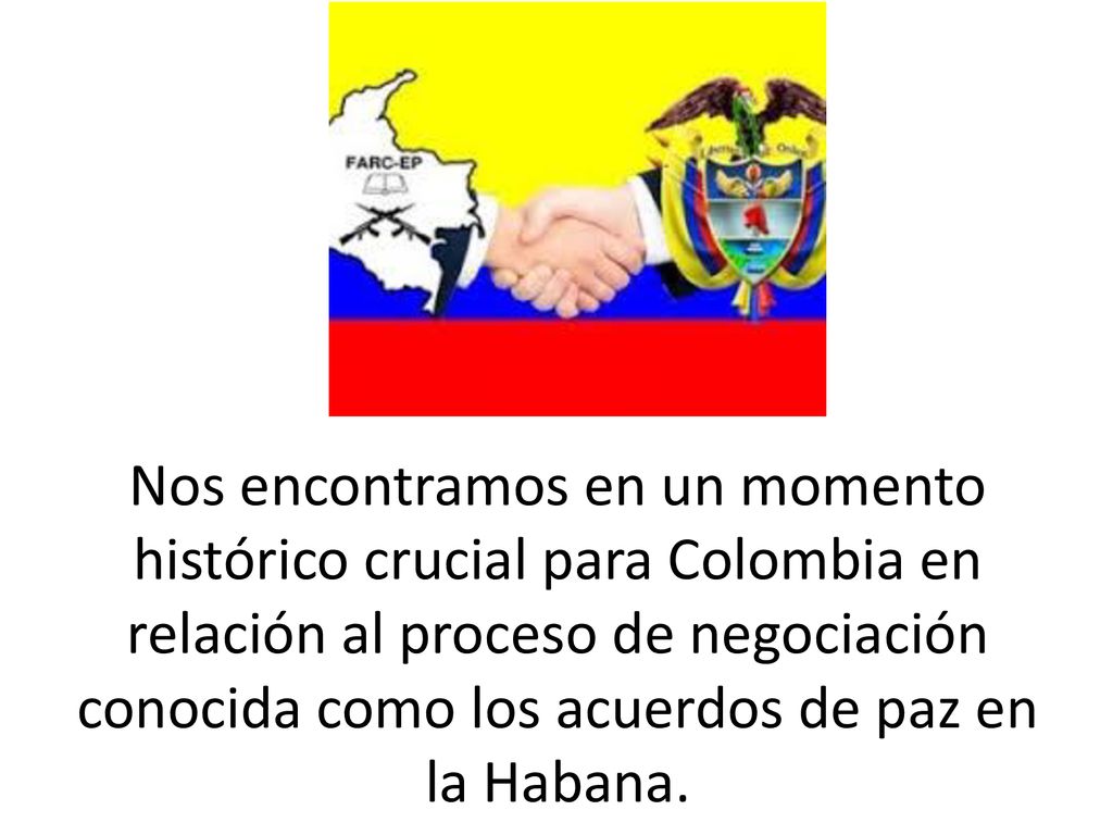 Nos encontramos en un momento histórico crucial para Colombia en relación al proceso de negociación conocida como los acuerdos de paz en la Habana.