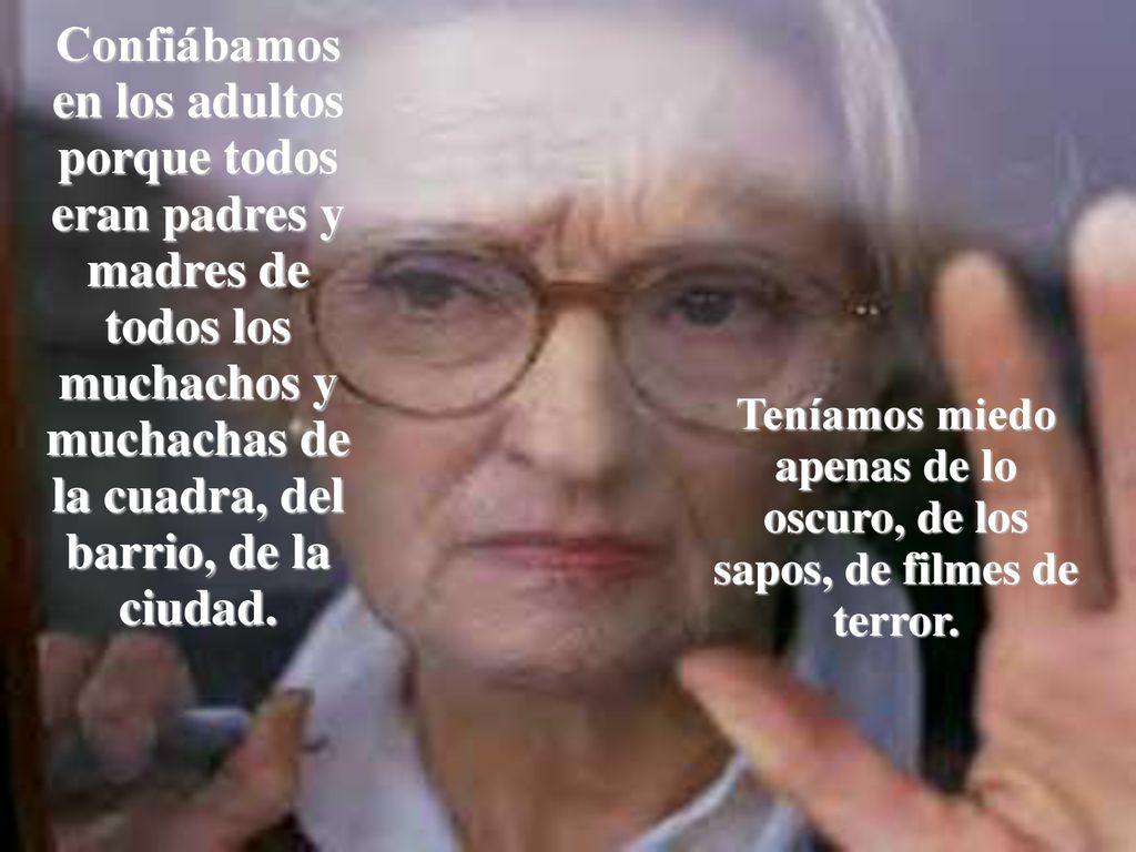 Teníamos miedo apenas de lo oscuro, de los sapos, de filmes de terror.