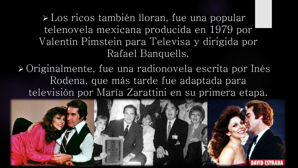 Los ricos también lloran, fue una popular telenovela mexicana producida en 1979 por Valentín Pimstein para Televisa y dirigida por Rafael Banquells.