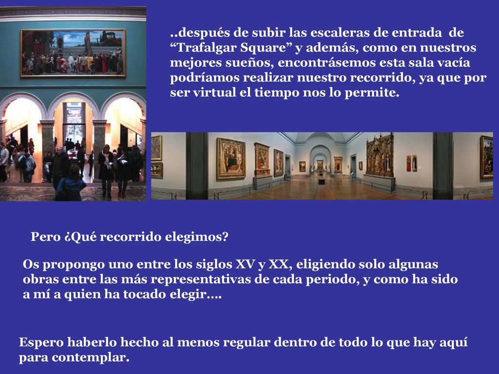 ..después de subir las escaleras de entrada de Trafalgar Square y además, como en nuestros mejores sueños, encontrásemos esta sala vacía podríamos realizar nuestro recorrido, ya que por ser virtual el tiempo nos lo permite.