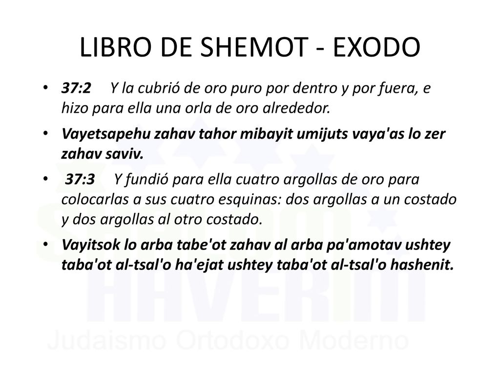 LIBRO DE SHEMOT - EXODO 37:2 Y la cubrió de oro puro por dentro y por fuera, e hizo para ella una orla de oro alrededor.