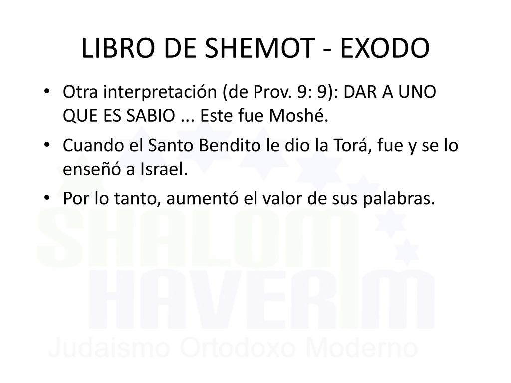 LIBRO DE SHEMOT - EXODO Otra interpretación (de Prov. 9: 9): DAR A UNO QUE ES SABIO ... Este fue Moshé.