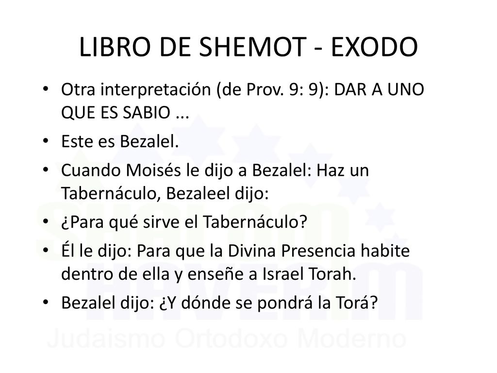 LIBRO DE SHEMOT - EXODO Otra interpretación (de Prov. 9: 9): DAR A UNO QUE ES SABIO ... Este es Bezalel.