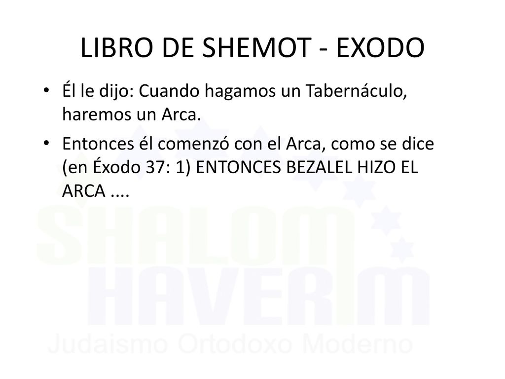 LIBRO DE SHEMOT - EXODO Él le dijo: Cuando hagamos un Tabernáculo, haremos un Arca.