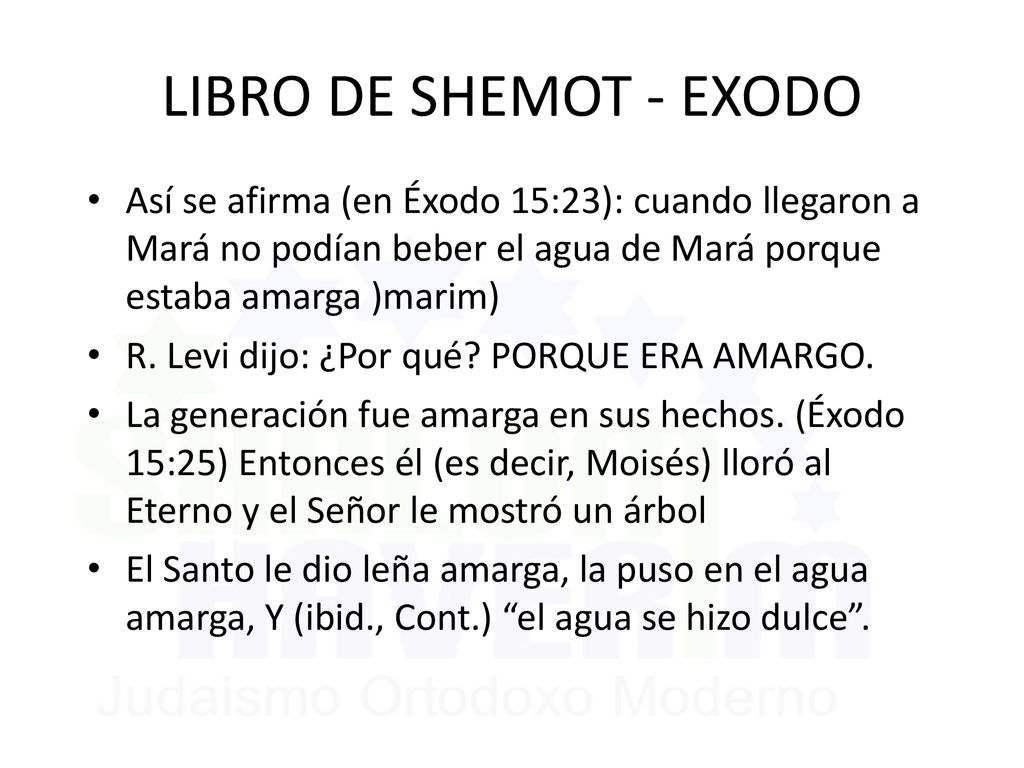 LIBRO DE SHEMOT - EXODO Así se afirma (en Éxodo 15:23): cuando llegaron a Mará no podían beber el agua de Mará porque estaba amarga )marim)