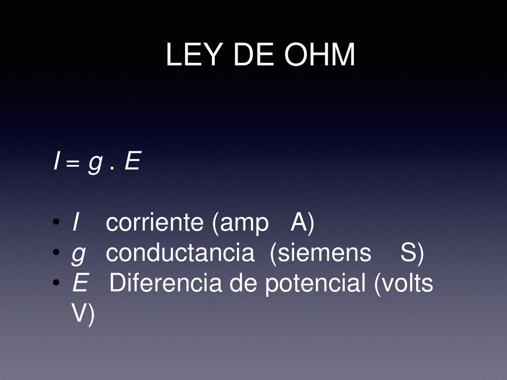 LEY DE OHM I = g . E I corriente (amp A) g conductancia (siemens S)