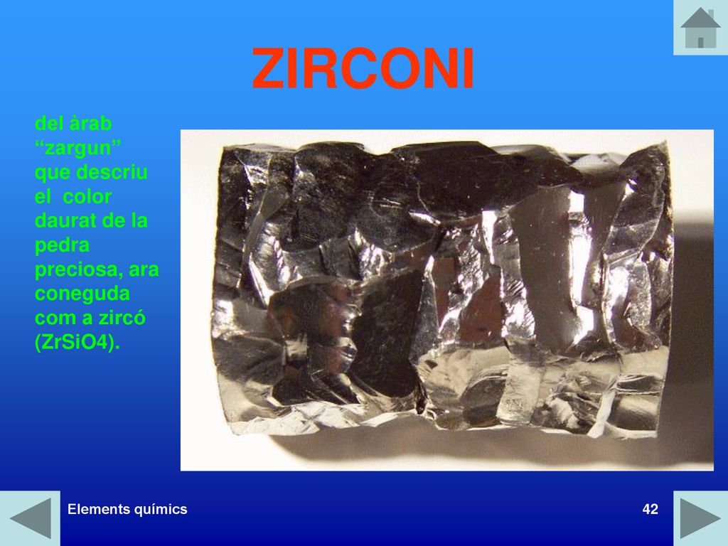 ZIRCONI del àrab zargun que descriu el color daurat de la pedra preciosa, ara coneguda com a zircó (ZrSiO4).