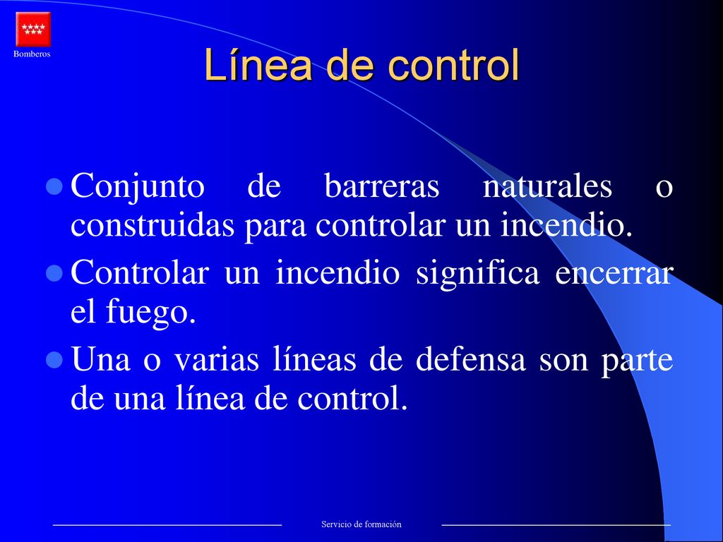 Línea de control Conjunto de barreras naturales o construidas para controlar un incendio. Controlar un incendio significa encerrar el fuego.