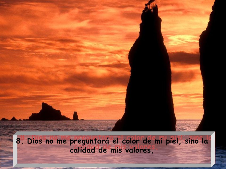 8. Dios no me preguntará el color de mi piel, sino la calidad de mis valores,