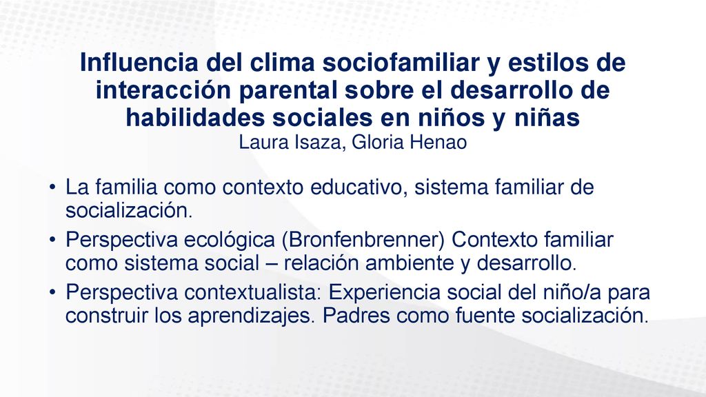 Influencia del clima sociofamiliar y estilos de interacción parental sobre el desarrollo de habilidades sociales en niños y niñas Laura Isaza, Gloria Henao