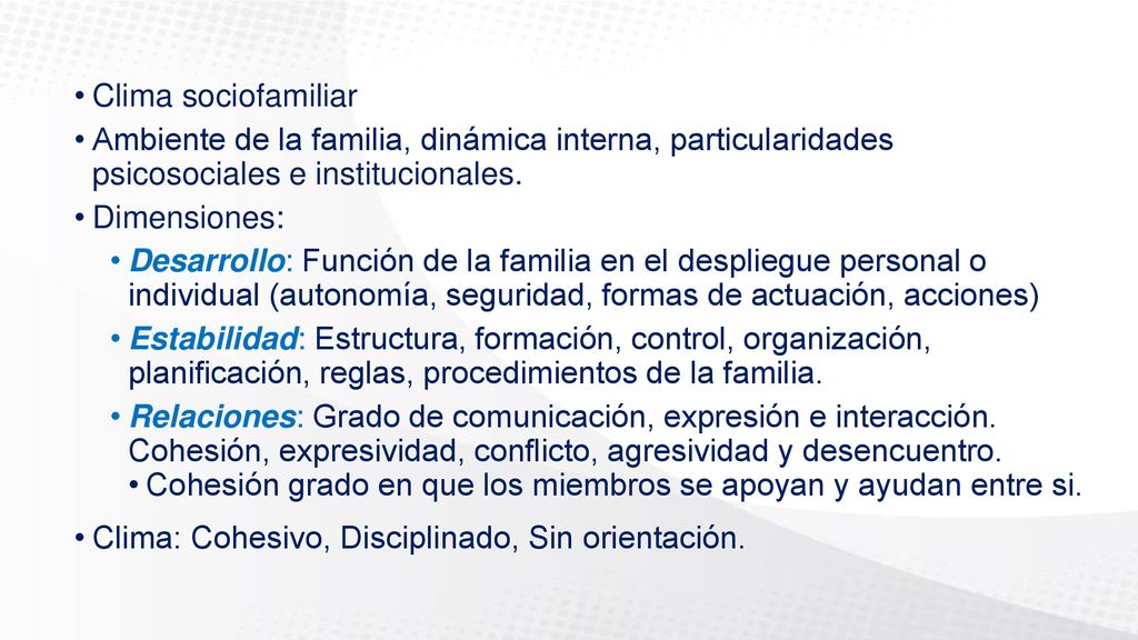 Clima sociofamiliar Ambiente de la familia, dinámica interna, particularidades psicosociales e institucionales.