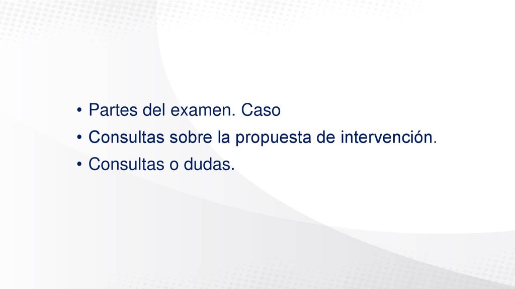 Partes del examen. Caso Consultas sobre la propuesta de intervención. Consultas o dudas.